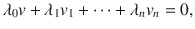 $$ \lambda _0v+\lambda _1v_1+\cdots +\lambda _nv_n=0, $$