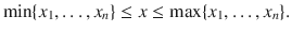 $$ \min \{x_1,\ldots , x_n\}\le x\le \max \{x_1,\ldots , x_n\}. $$