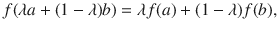 $$ f(\lambda a+(1-\lambda )b)=\lambda f(a)+(1-\lambda ) f(b), $$