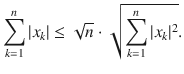 $$ \sum _{k=1}^n|x_k|\le \sqrt{n}\cdot \sqrt{\sum _{k=1}^n|x_k|^2}. $$