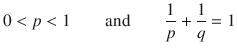 $$ 0<p<1\qquad \text {and}\qquad \genfrac{}{}{0.4pt}{}{1}{p}+\genfrac{}{}{0.4pt}{}{1}{q}=1 $$