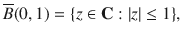 $$ \overline{B}(0,1)=\{z\in \mathbf C:|z|\le 1\}, $$