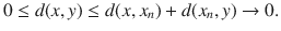 $$ 0\le d(x,y)\le d(x,x_n)+d(x_n, y)\rightarrow 0. $$