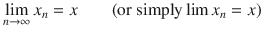 $$ \lim _{n\rightarrow \infty } x_n=x\qquad \text {(or simply} \lim x_n=x\text {)} $$