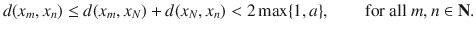 $$ d(x_m,x_n)\le d(x_m,x_N)+d(x_N, x_n)<2\max \{1,a\},\qquad \text {for all } m, n\in \mathbf N. $$