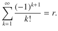 $$ \sum _{k=1}^\infty \genfrac{}{}{0.4pt}{}{(-1)^{k+1}}{k!}=r. $$