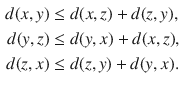 $$\begin{aligned} d(x,y)&\le d(x,z)+d(z,y),\\ d(y,z)&\le d(y,x)+d(x,z),\\ d(z,x)&\le d(z,y)+d(y, x). \end{aligned}$$