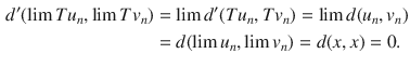 $$\begin{aligned} d'(\lim Tu_n,\lim Tv_n)&=\lim d'(Tu_n,Tv_n)=\lim d(u_n,v_n)\\&=d(\lim u_n,\lim v_n)=d(x, x)=0. \end{aligned}$$