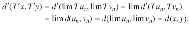 $$\begin{aligned} d'(T'x,T'y)&=d'(\lim Tu_n,\lim Tv_n)=\lim d'(Tu_n,Tv_n)\\&=\lim d(u_n,v_n)=d(\lim u_n,\lim v_n)=d(x, y). \end{aligned}$$