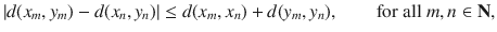 $$ |d(x_m,y_m)-d(x_n,y_n)|\le d(x_m,x_n)+d(y_m,y_n),\qquad \text {for all } m, n\in \mathbf N, $$