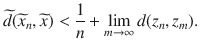 $$ \widetilde{d}(\widetilde{x}_n,\widetilde{x})<\genfrac{}{}{0.4pt}{}{1}{n}+\lim _{m\rightarrow \infty }d(z_n, z_m). $$