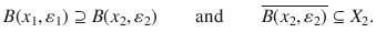 $$ B(x_1,\varepsilon _1)\supseteq B(x_2,\varepsilon _2)\qquad \text {and}\qquad \overline{B(x_2,\varepsilon _2)}\subseteq X_2. $$