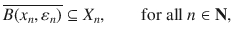 $$ \overline{B(x_n,\varepsilon _n)}\subseteq X_n,\qquad \text {for all }n\in \mathbf N, $$