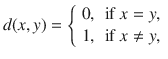 $$ d(x, y)={\left\{ \begin{array}{ll} 0, &{}\text {if } x=y,\\ 1, &{}\text {if } x\ne y, \end{array}\right. } $$