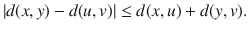 $$ |d(x,y)-d(u,v)|\le d(x,u)+d(y, v). $$