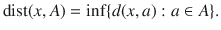 $$ \text {dist}(x,A)=\inf \{d(x, a):a\in A\}. $$