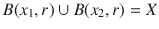 $$B(x_1,r)\cup B(x_2,r)=X$$