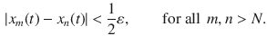 $$\begin{aligned} |x_m(t)-x_n(t)|<\genfrac{}{}{0.4pt}{}{1}{2}\varepsilon ,\qquad \text {for all } \, m, n>N. \end{aligned}$$