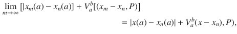 $$\begin{aligned} \lim _{m\rightarrow \infty }\big [|x_m(a)-x_n(a)]+V_a^b&[(x_m-x_n,P)\big ]\\&\qquad \quad =|x(a)-x_n(a)|+V_a^b(x-x_n), P), \end{aligned}$$