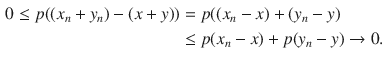 $$\begin{aligned} 0\le p((x_n+y_n)-(x+y))&=p((x_n-x)+(y_n-y)\\&\le p(x_n-x)+p(y_n-y)\rightarrow 0. \end{aligned}$$