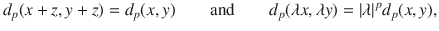 $$ d_p(x+z,y+z)=d_p(x,y)\qquad \text {and}\qquad d_p(\lambda x,\lambda y)=|\lambda |^pd_p(x, y), $$