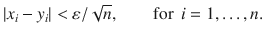 $$ |x_i-y_i|<\varepsilon \slash \sqrt{n},\qquad \text {for } \, i=1,\ldots , n. $$