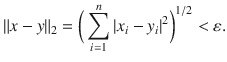 $$ \Vert x-y\Vert _2=\bigg (\sum _{i=1}^n|x_i-y_i|^2\bigg )^{1\slash 2}<\varepsilon . $$