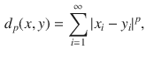 $$\begin{aligned} d_p(x, y)=\sum _{i=1}^\infty |x_i-y_i|^p, \end{aligned}$$