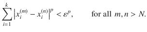 $$ \sum _{i=1}^k\big |x_i^{(m)}-x_i^{(n)}\big |^p<\varepsilon ^p,\qquad \text {for all } \, m, n>N. $$