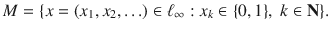 $$ M=\{x=(x_1,x_2,\ldots )\in \ell _\infty :x_k\in \{0,1\},\;k\in \mathbf N\}. $$