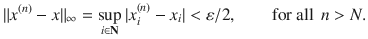 $$ \Vert x^{(n)}-x\Vert _\infty =\sup _{i\in \mathbf N}|x_i^{(n)}-x_i|<\varepsilon \slash 2,\qquad \text {for all } \, n>N. $$