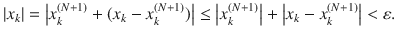 $$ |x_k|=\big |x_k^{(N+1)}+(x_k-x_k^{(N+1)})\big |\le \big |x_k^{(N+1)}\big |+\big |x_k-x_k^{(N+1)}\big |<\varepsilon . $$