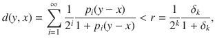 $$ d(y, x)=\sum _{i=1}^\infty \genfrac{}{}{0.4pt}{}{1}{2^i}\genfrac{}{}{0.4pt}{}{p_i(y-x)}{1+p_i(y-x)}<r=\genfrac{}{}{0.4pt}{}{1}{2^k}\genfrac{}{}{0.4pt}{}{\delta _k}{1+\delta _k}, $$