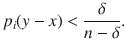 $$ p_i(y-x)<\genfrac{}{}{0.4pt}{}{\delta }{n-\delta }. $$