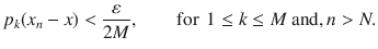 $$ p_k(x_n-x)<\genfrac{}{}{0.4pt}{}{\varepsilon }{2M},\qquad \text {for } \, 1\le k\le M \text { and}, n>N. $$