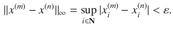 $$\begin{aligned} \Vert x^{(m)}-x^{(n)}\Vert _\infty =\sup _{i\in \mathbf N}|x_i^{(m)}-x_i^{(n)}|<\varepsilon . \end{aligned}$$