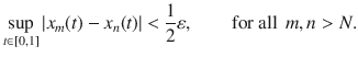 $$ \sup _{t\in [0,1]}|x_m(t)-x_n(t)|<\genfrac{}{}{0.4pt}{}{1}{2}\varepsilon ,\qquad \text {for all } \, m, n>N. $$