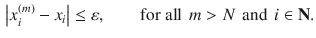 $$\begin{aligned} \big |x_i^{(m)}-x_i\big |\le \varepsilon ,\qquad \text {for all } \, m>N\,\text { and }\, i\in \mathbf N. \end{aligned}$$