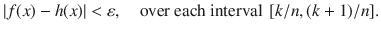 $$ |f(x)-h(x)|<\varepsilon ,\quad \text {over each interval } \, [k\slash n,(k+1)\slash n]. $$