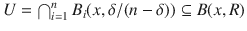 $$U=\bigcap _{i=1}^n B_i(x,\delta \slash (n-\delta ))\subseteq B(x, R)$$