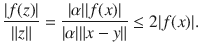 $$ \genfrac{}{}{0.4pt}{}{|f(z)|}{\Vert z\Vert }=\genfrac{}{}{0.4pt}{}{|\alpha ||f(x)|}{|\alpha |\Vert x-y\Vert }\le 2|f(x)|. $$