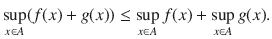 $$ \sup _{x\in A}(f(x)+g(x))\le \sup _{x\in A}f(x)+\sup _{x\in A}g(x). $$