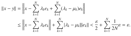 $$\begin{aligned} \Vert x-y\Vert&=\bigg \Vert x-\sum _{k=1}^N\lambda _ke_k+\sum _{k=1}^N(\lambda _k-\mu _k)e_k\bigg \Vert \\&\le \bigg \Vert x-\sum _{k=1}^N\lambda _ke_k\bigg \Vert +\sum _{k=1}^N|\lambda _k-\mu _k|\Vert e_k\Vert <\genfrac{}{}{0.4pt}{}{\varepsilon }{2}+\sum _{k=1}^N\genfrac{}{}{0.4pt}{}{1}{2N}\varepsilon =\varepsilon . \end{aligned}$$