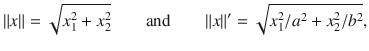 $$ \Vert x\Vert =\sqrt{x_1^2+x_2^2}\qquad \text {and}\qquad \Vert x\Vert '=\sqrt{x_1^2\slash a^2+x_2^2\slash b^2}, $$