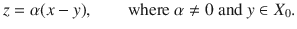 $$ z=\alpha (x-y),\qquad \text {where }\alpha \ne 0 \text { and }y\in X_0. $$