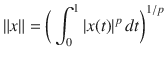 $$ \Vert x\Vert =\bigg (\int _0^1|x(t)|^p\, dt\bigg )^{1\slash p} $$