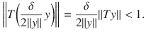 $$ \bigg \Vert T\bigg (\genfrac{}{}{0.4pt}{}{\delta }{2\Vert y\Vert }\, y\bigg )\bigg \Vert =\genfrac{}{}{0.4pt}{}{\delta }{2\Vert y\Vert }\Vert Ty\Vert <1. $$