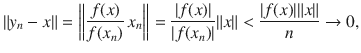 $$ \Vert y_n-x\Vert =\bigg \Vert \genfrac{}{}{0.4pt}{}{f(x)}{f(x_n)}\, x_n\bigg \Vert =\genfrac{}{}{0.4pt}{}{|f(x)|}{|f(x_n)|}\Vert x\Vert <\genfrac{}{}{0.4pt}{}{|f(x)|\Vert x\Vert }{n}\rightarrow 0, $$