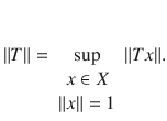 $$ \Vert T\Vert =\sup _{\begin{array}{c} x\in X\\ \Vert x\Vert =1 \end{array}}\Vert Tx\Vert . $$