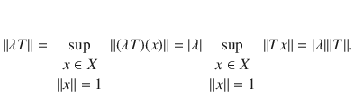 $$ \Vert \lambda T\Vert =\sup _{\begin{array}{c} x\in X\\ \Vert x\Vert =1 \end{array}}\Vert (\lambda T)(x)\Vert =|\lambda |\sup _{\begin{array}{c} x\in X\\ \Vert x\Vert =1 \end{array}}\Vert Tx\Vert =|\lambda |\Vert T\Vert . $$